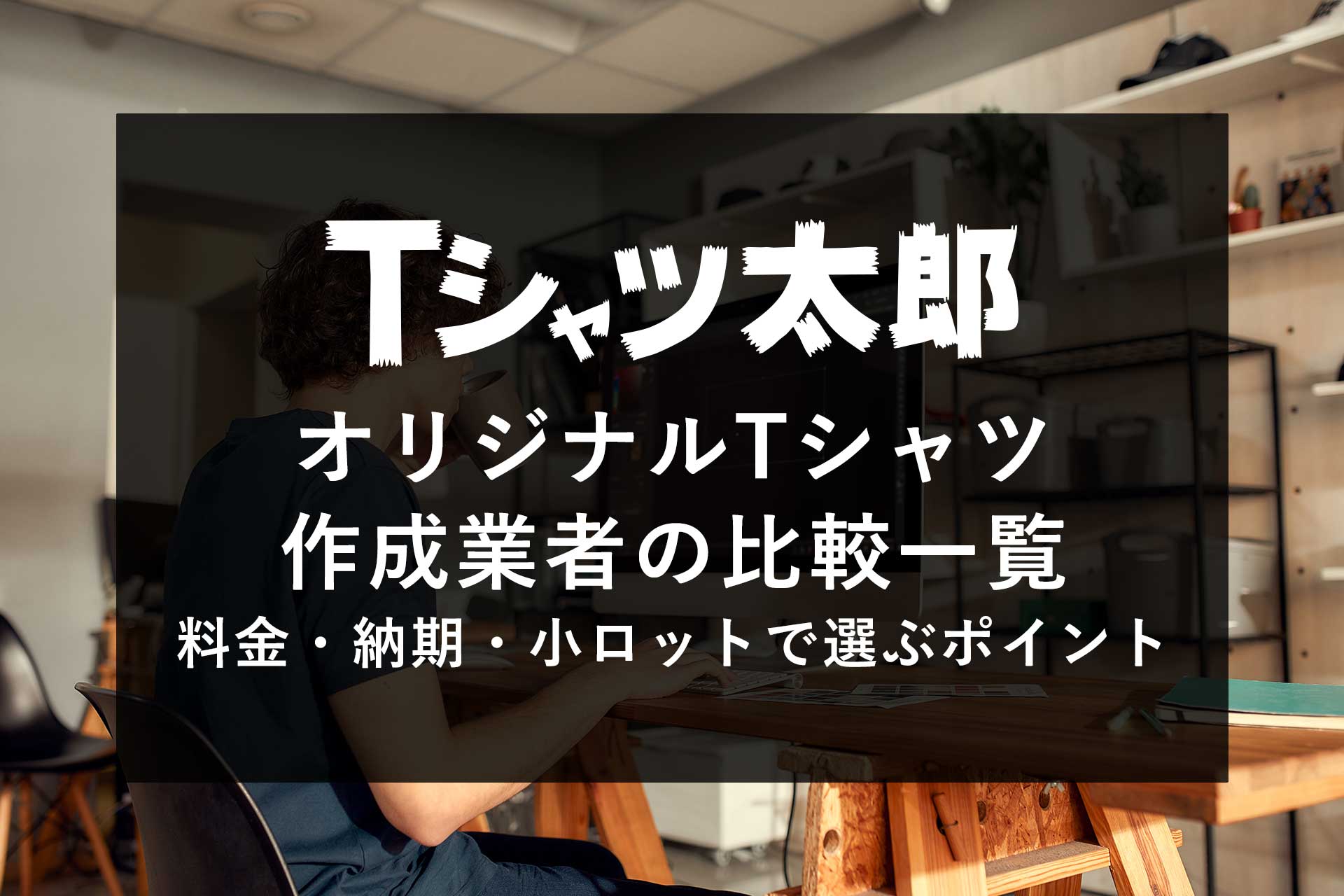 オリジナルTシャツ作成業者の比較一覧｜料金・納期・小ロットで選ぶポイント